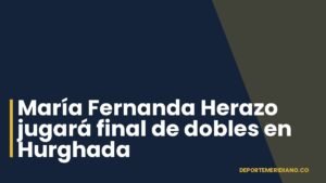 María Fernanda Herazo jugará final de dobles en Hurghada